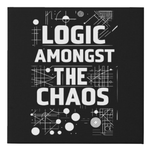 Logic Amongst the Chaos Faux Canvas Print