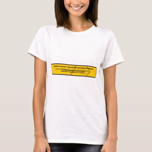 Logical Fallacy Fallacy of Exclusive Premises T_Shirt