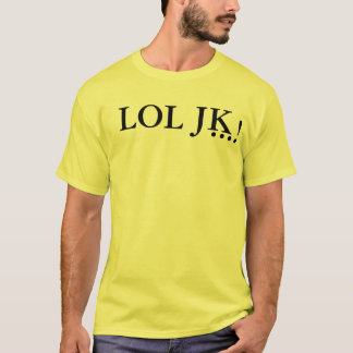 LOL JK ... ! T-Shirt