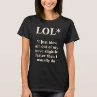 LOL* Real meaning of lol, funny satire T-Shirt