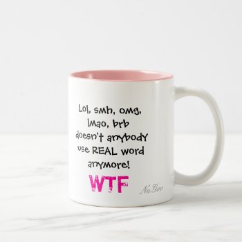 Lol  Smh  Omg  Lmao  Brb Doesn't Anybody Use Re... Two-tone Coffee Mug by snives at Zazzle