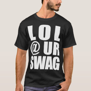 LOL @ UR SWAG Fun Dank Meme Drip Style Joke Funny  T-Shirt