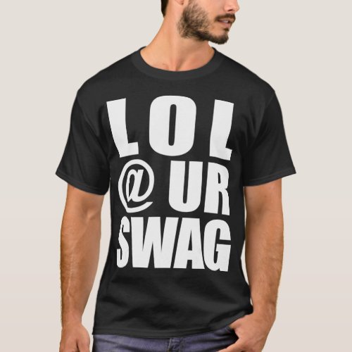 LOL  UR SWAG Fun Dank Meme Drip Style Joke Funny  T_Shirt