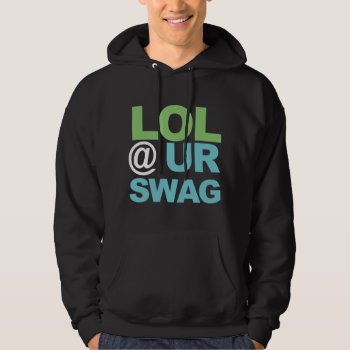 Lol @ Ur Swag Hoodie by ConstanceJudes at Zazzle
