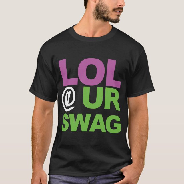 LOL @ UR SWAG T-Shirt (Front)