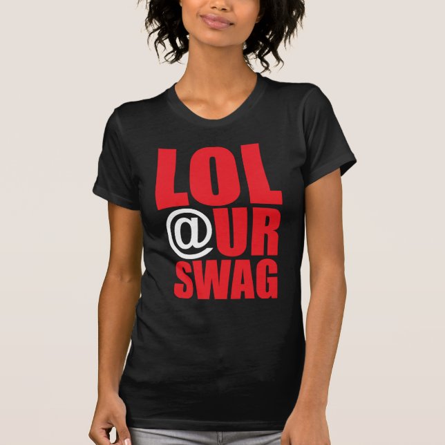 LOL @ UR SWAG T-Shirt (Front)