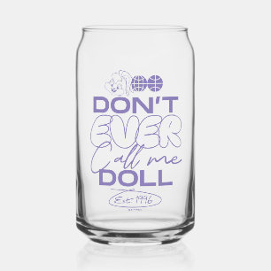 Lola "Don't Ever Call Me Doll" Can Glass