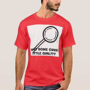 LOLLIPOP, WANT SOME CANDY LITTLE GIRL??? T-Shirt