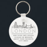 London Stylized Skyline | Custom Slogan Keychain<br><div class="desc">A unique key chain representing the beautiful city of London.  
This keychain features a stylized illustration of the city's unique skyline with its name underneath.
Underneath the city name is a spot for your unique slogan or statement about your favorite city.</div>