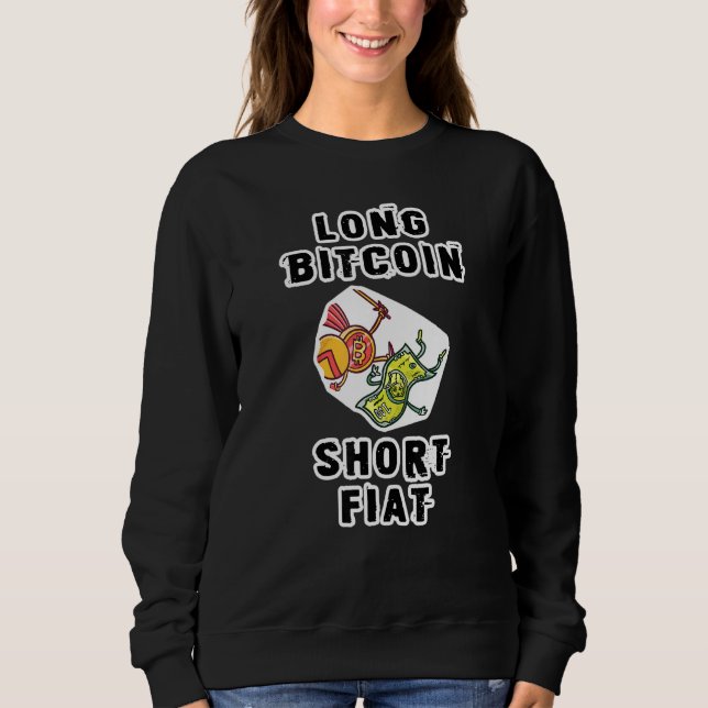 Long Bitcoin Short Fiat Bitcoin Crypto Currency Sweatshirt (Front)