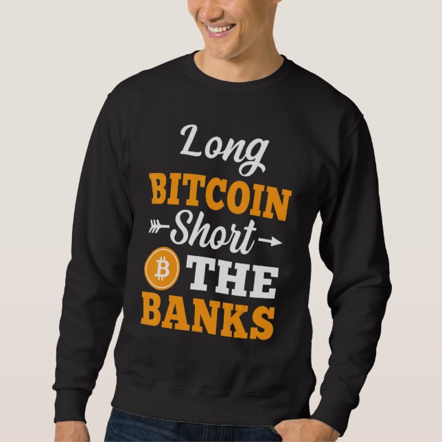 Long Bitcoin Short The Banks  Crypto Meem Men Wome Sweatshirt (Front)