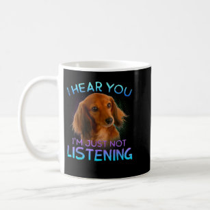 Long Haired Dachshunds I hear you not listening T- Coffee Mug