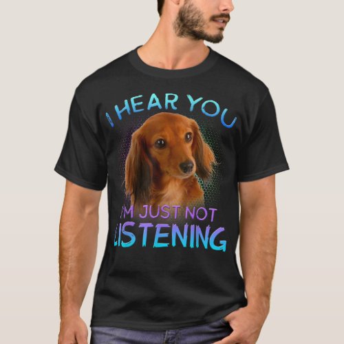 Long Haired Dachshunds I hear you not listening T_ T_Shirt