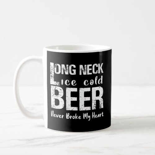 Long Neck Ice Cold Beer Never Broke My Heart Coffee Mug