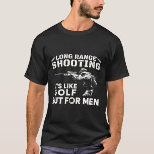 Long Range Shooting It_s Like Golf But For Men T-S T-Shirt