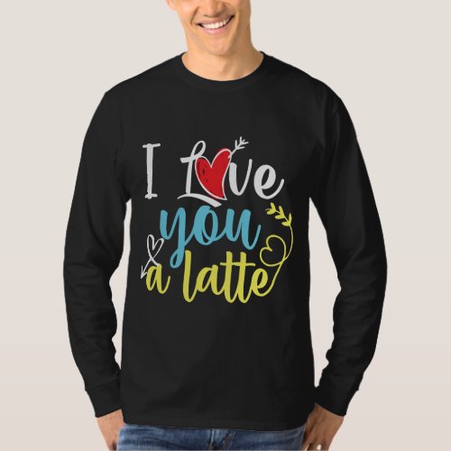 Long T Shrit i love you a latte Shrit T_Shirt