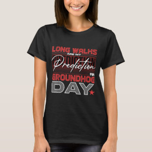 Long Walks Are My Prediction For Groundhog Day  T-Shirt
