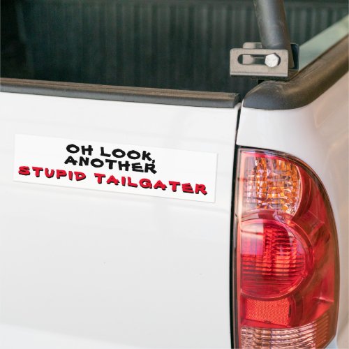 Look Another Stupid Tailgater Bumper Sticker