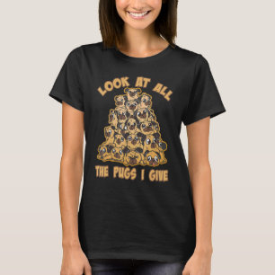 Look at all the pugs I give Cheeky Dog Pug Sayin T-Shirt