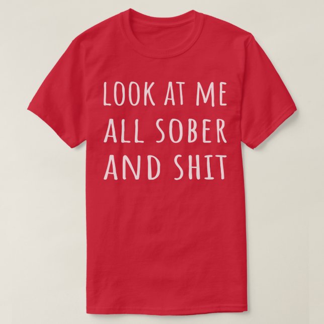 Look At Me All Sober And I Recovery Sobriety T-Shirt (Design Front)