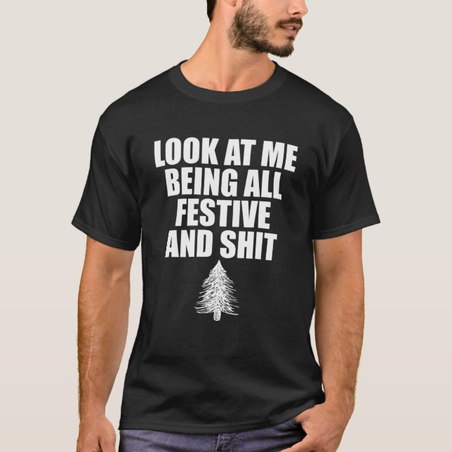 Look At Me Being All Festive Humor Xmas Sarcastic T-Shirt (Front)