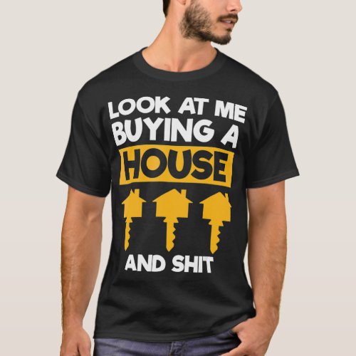 Look At Me Buying A House Funny New Homeowner Hous T_Shirt