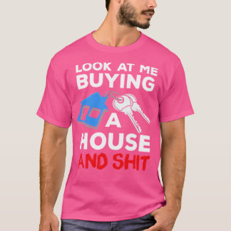 Look At Me Buying A House Homeowner T-Shirt
