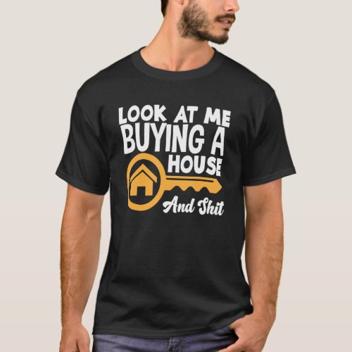 Look At Me Buying A House New Home  New Homeowner T_Shirt