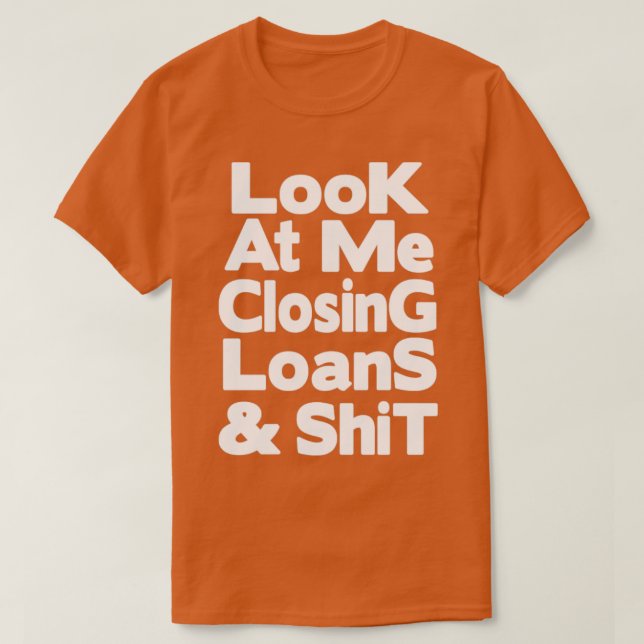 Look at me closing loans and shit1 T-Shirt (Design Front)