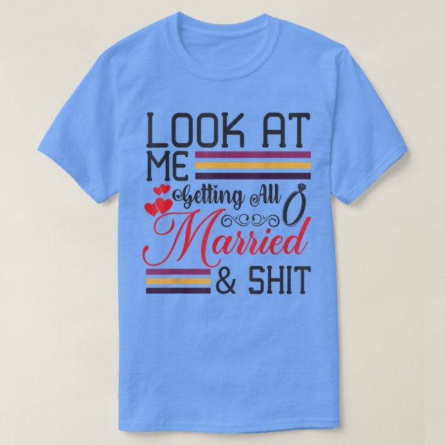 Look At Me Getting All Married Wife To Be Bride We T-Shirt (Design Front)