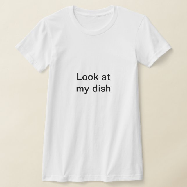 Look at my dish - funny sexy T-Shirt (Laydown)