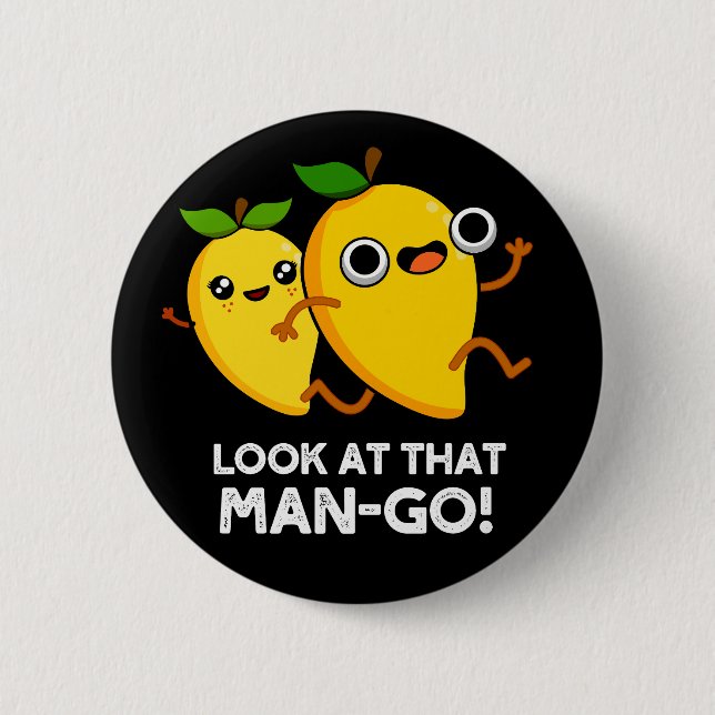 Look At That Man-go Funny Fruit Pun Dark BG Button (Front)