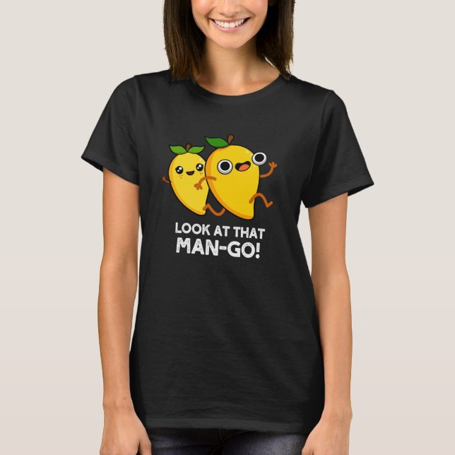 Look At That Man-go Funny Fruit Pun Dark BG T-Shirt (Front)