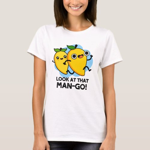 Look At That Man_go Funny Fruit Puns T_Shirt