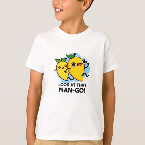 Look At That Man_go Funny Fruit Puns T_Shirt