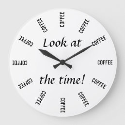 Look at the time! Coffee time funny Large Clock