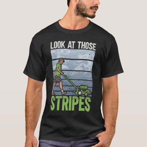 Look At Those Stripes _ Lawn Mowing Funny Dad Lawn T_Shirt