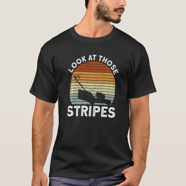 Look At Those Stripes - Lawn Mowing Funny Dad Lawn T-Shirt (Front)