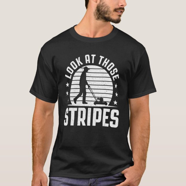 Look At Those Stripes Lawn Mowing Mower Lawnmower T-Shirt (Front)