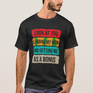 Look At You Landing My Mom And Getting Me As a Bon T-Shirt