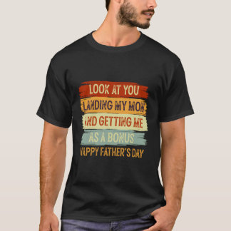 Look At You Landing My Mom And Getting Me As Bonus T-Shirt