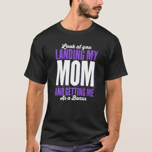 Look At You Landing My Mom Getting Me As A Bonus T-Shirt