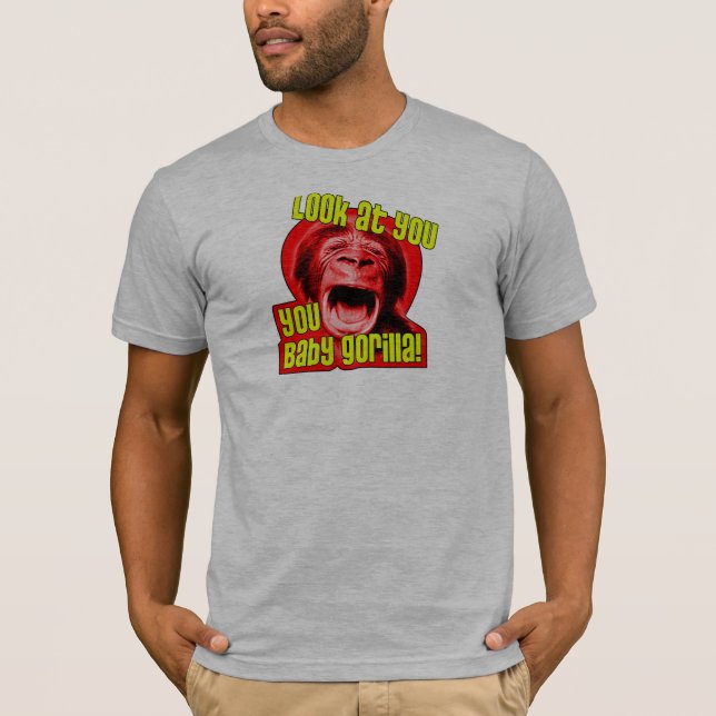 Look at you, you Baby Gorilla! T-Shirt (Front)