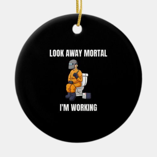 Look Away Mortal Im Working Welding Welder Ceramic Ornament