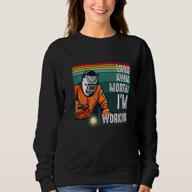 Look Away Mortal Retro  Welder Welding Saying Men  Sweatshirt (Front)