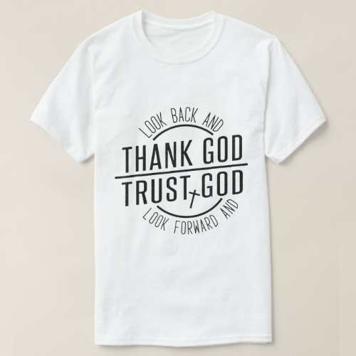 Look Back And Thank God Look Forward And Trust God T_Shirt