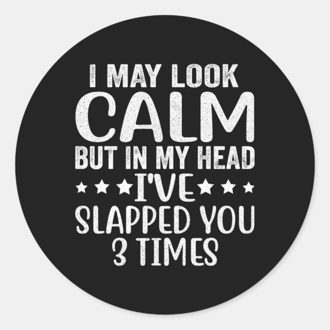 Look Calm But In My Head I'Ve Slapped You 3 Times Classic Round Sticker (Front)
