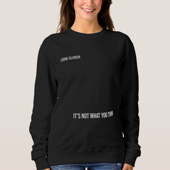 "LOOK CLOSER: IT'S NOT WHAT YOU THINK," bold Sweatshirt (Front)