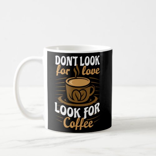 Look For Coffee Not Love Caffeine Drinks Love Coff Coffee Mug