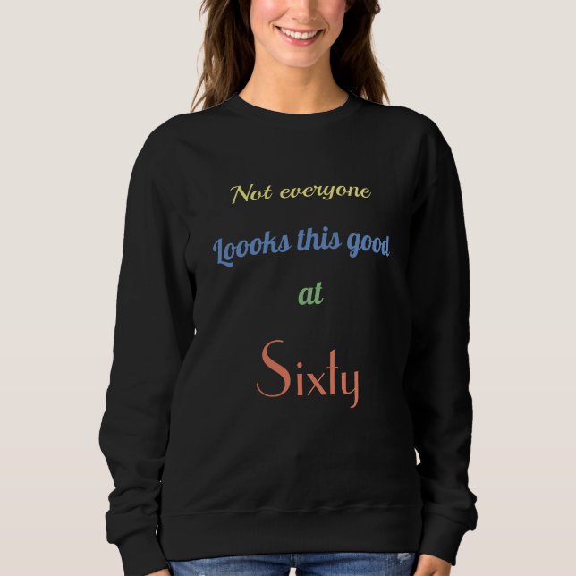Look good at sixty sweatshirt (Front)